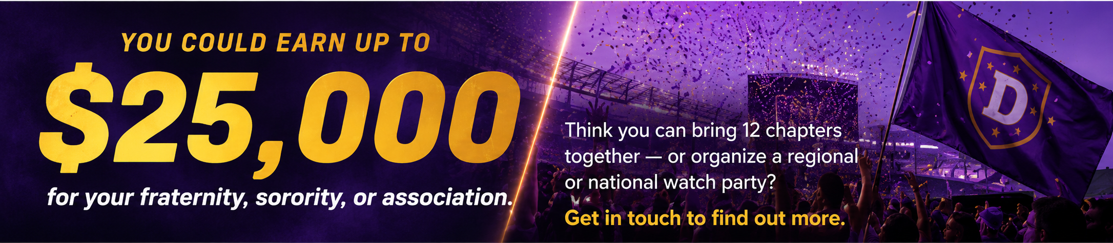 You could earn up to $25,000 for your fraternity, sorority, or association.